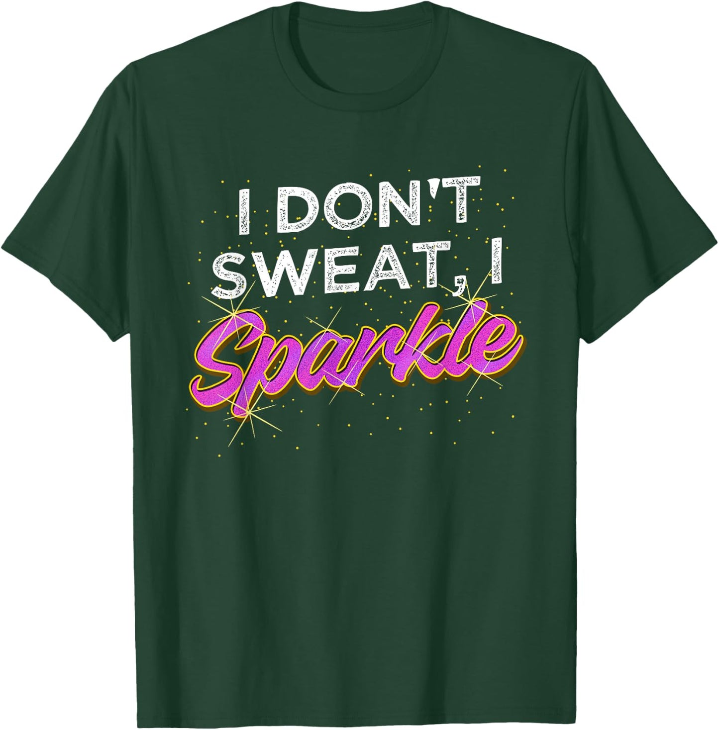 Gym Fitness Workout Funny Don't Sweat I Sparkle Quote T-Shirt - T-Shirt | Forest