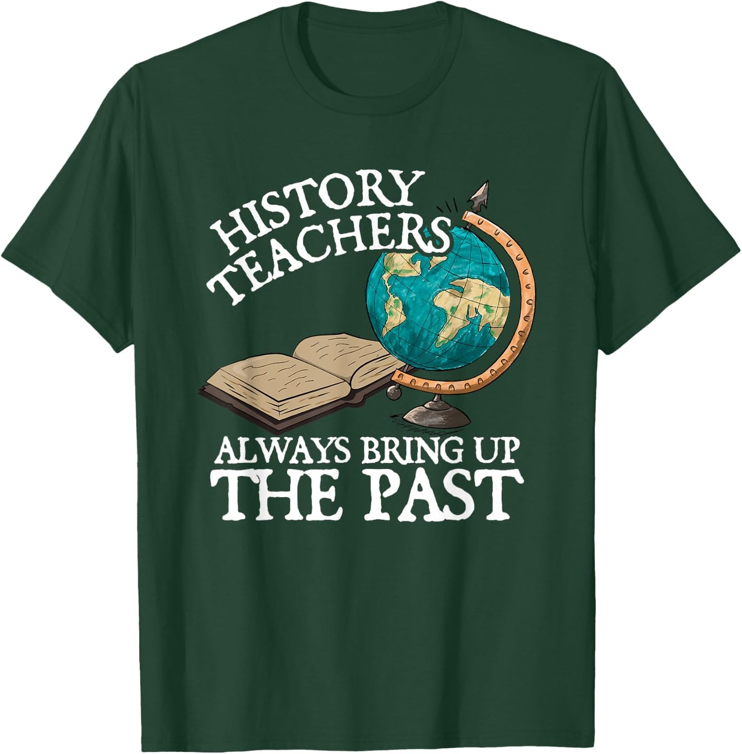 History Teachers Always Bring Up The Past T-Shirt - T-Shirt | Forest