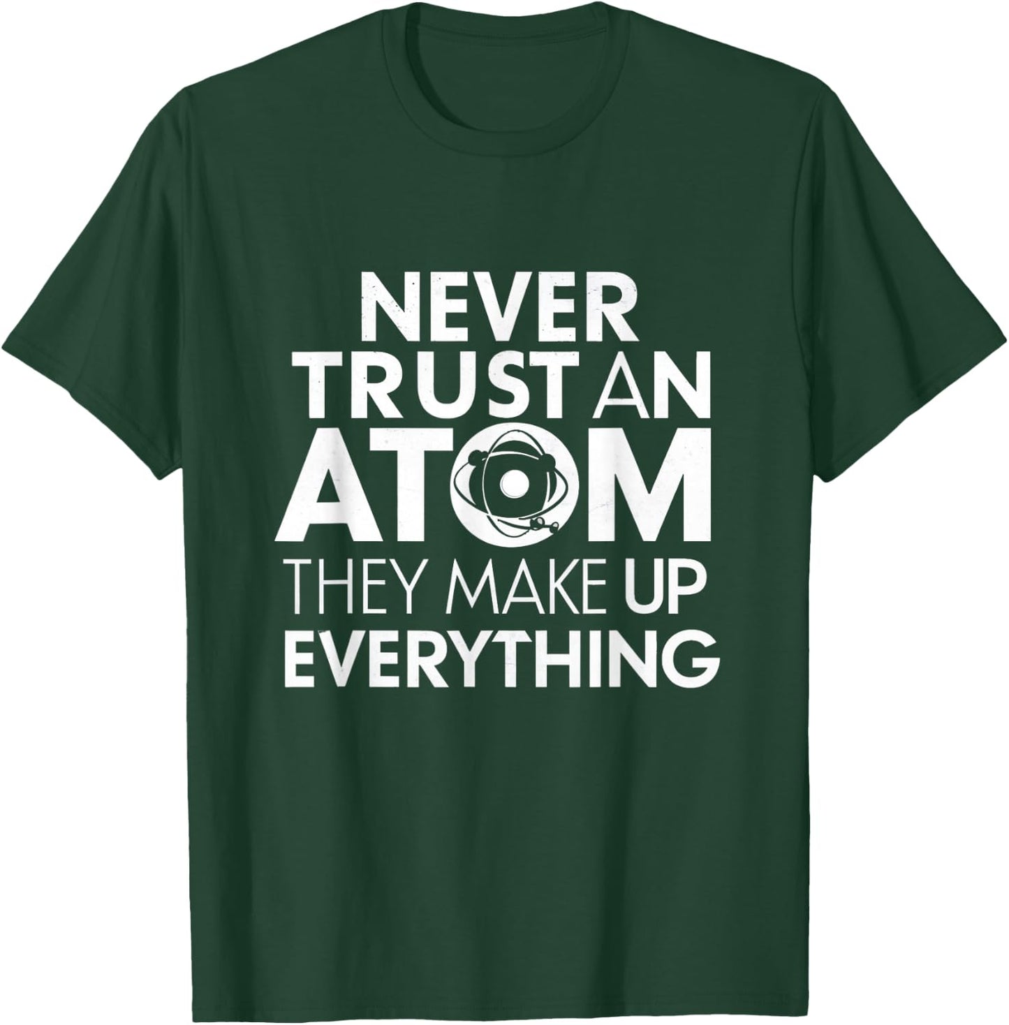 Science Humor Never Trust Atoms Science Apparel Funny Chemistry Teacher T-Shirt - T-Shirt | Forest