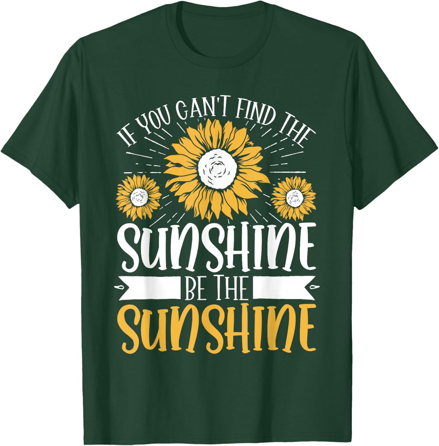 If You Can't Find The Sunshine Be The Sunshine T-Shirt - T-Shirt | Forest