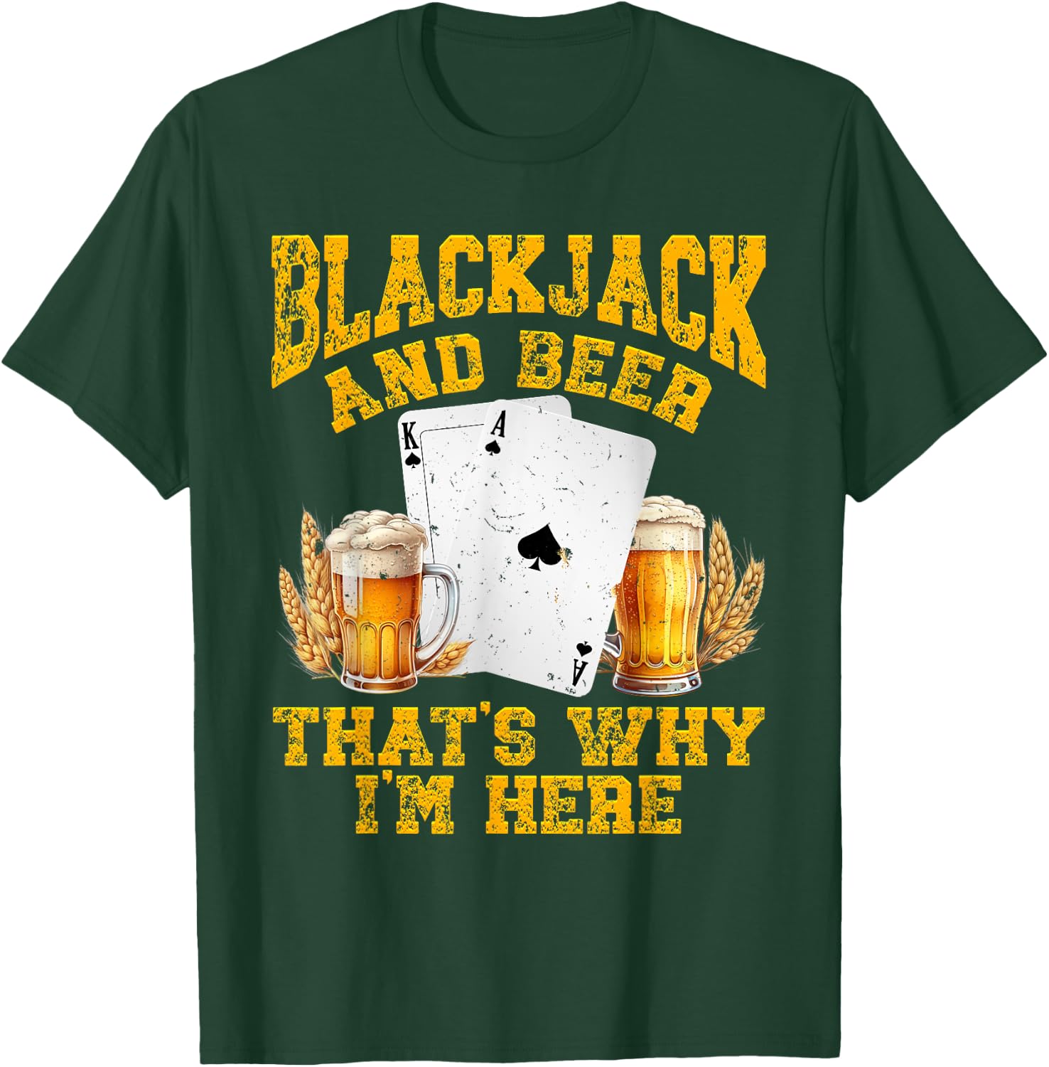 BLACKJACK AND BEER THAT'S WHY I'M HERE Funny Beer Drinker T-Shirt - T-Shirt | Forest
