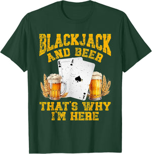 BLACKJACK AND BEER THAT'S WHY I'M HERE Funny Beer Drinker T-Shirt - T-Shirt | Forest