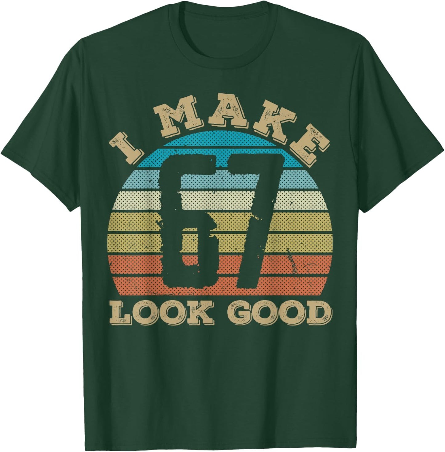 I Make 67 Years Old Look Good 67 Years Old 67th Birthday T-Shirt - T-Shirt | Forest