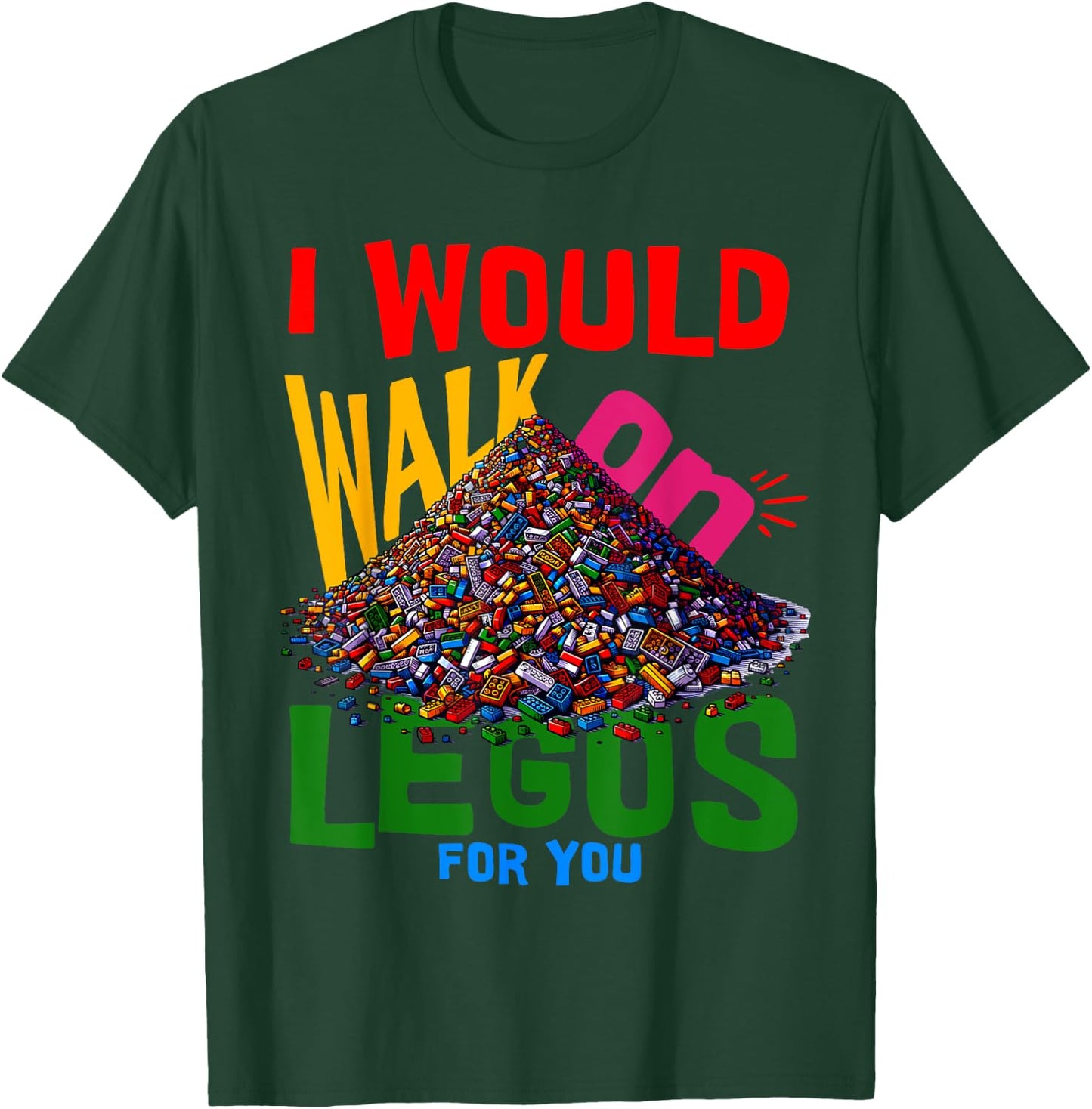 I would walk on legos for you that's how much i care T-Shirt - T-Shirt | Forest