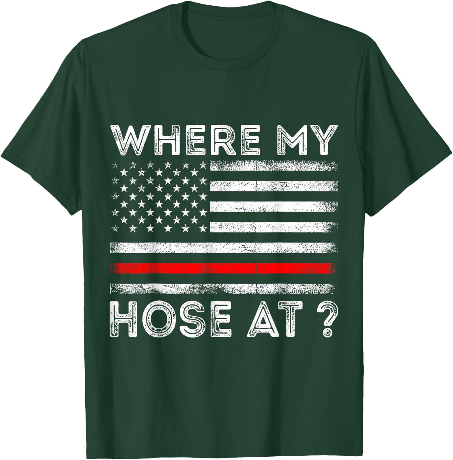 Where My Hose At Firefighter T-Shirt - T-Shirt | Forest