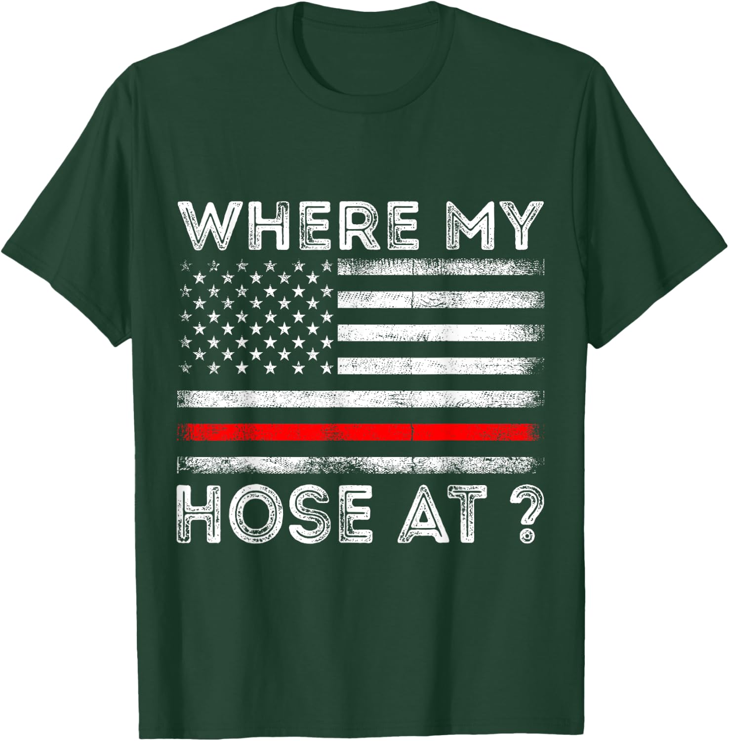 Where My Hose At Firefighter T-Shirt - T-Shirt | Forest