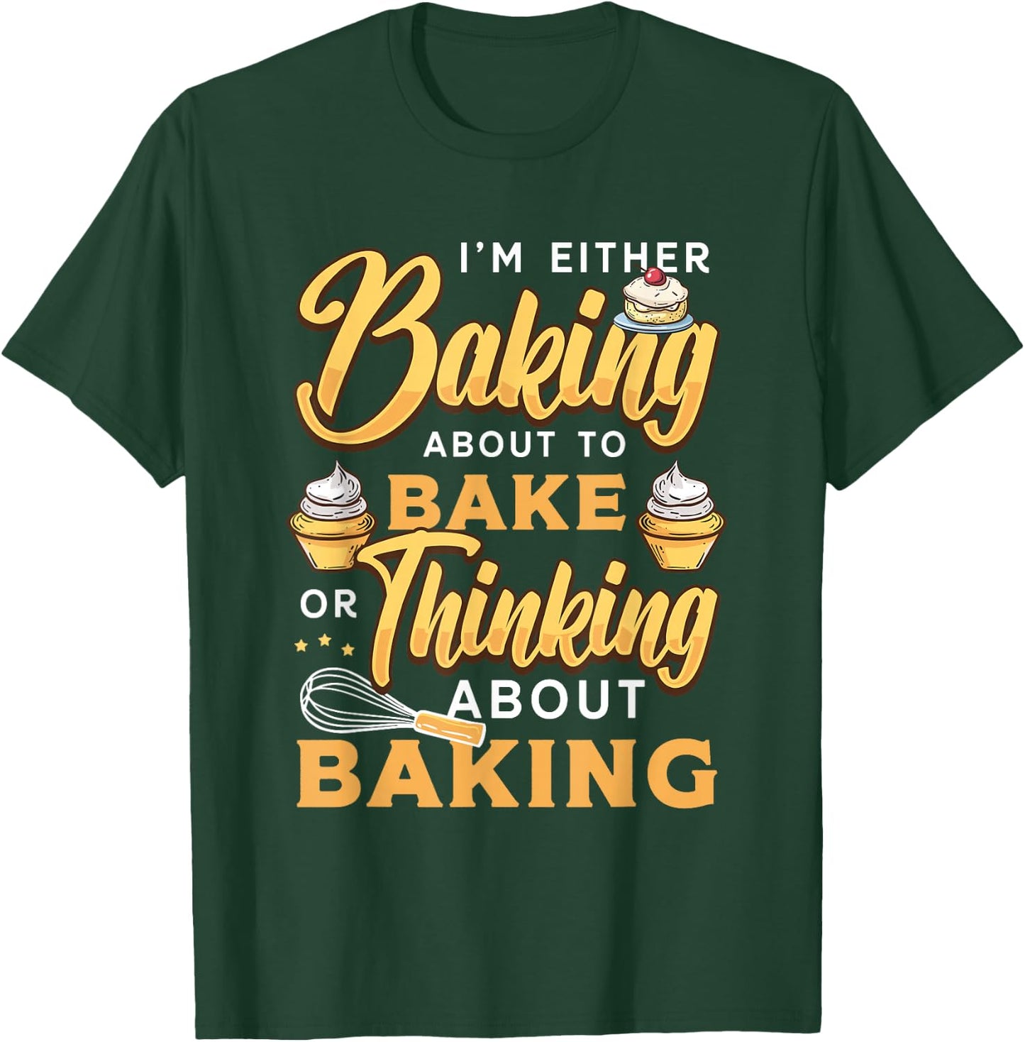 I'm Either Baking About To Bake Or Thinking About Baking T-Shirt - T-Shirt | Forest