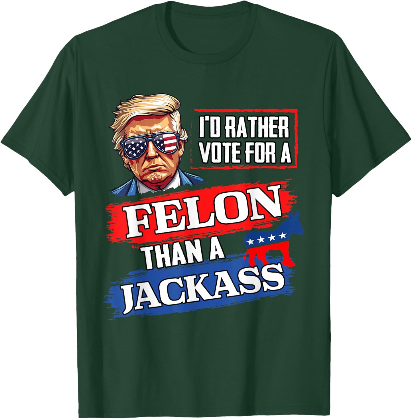 I'd Rather Vote For A Felon Than A Jackass Vote 2024 Trump T-Shirt - T-Shirt | Forest