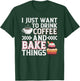 I Just want to Drink Coffee and Bake Things Cupcake Baking T-Shirt - T-Shirt | Forest
