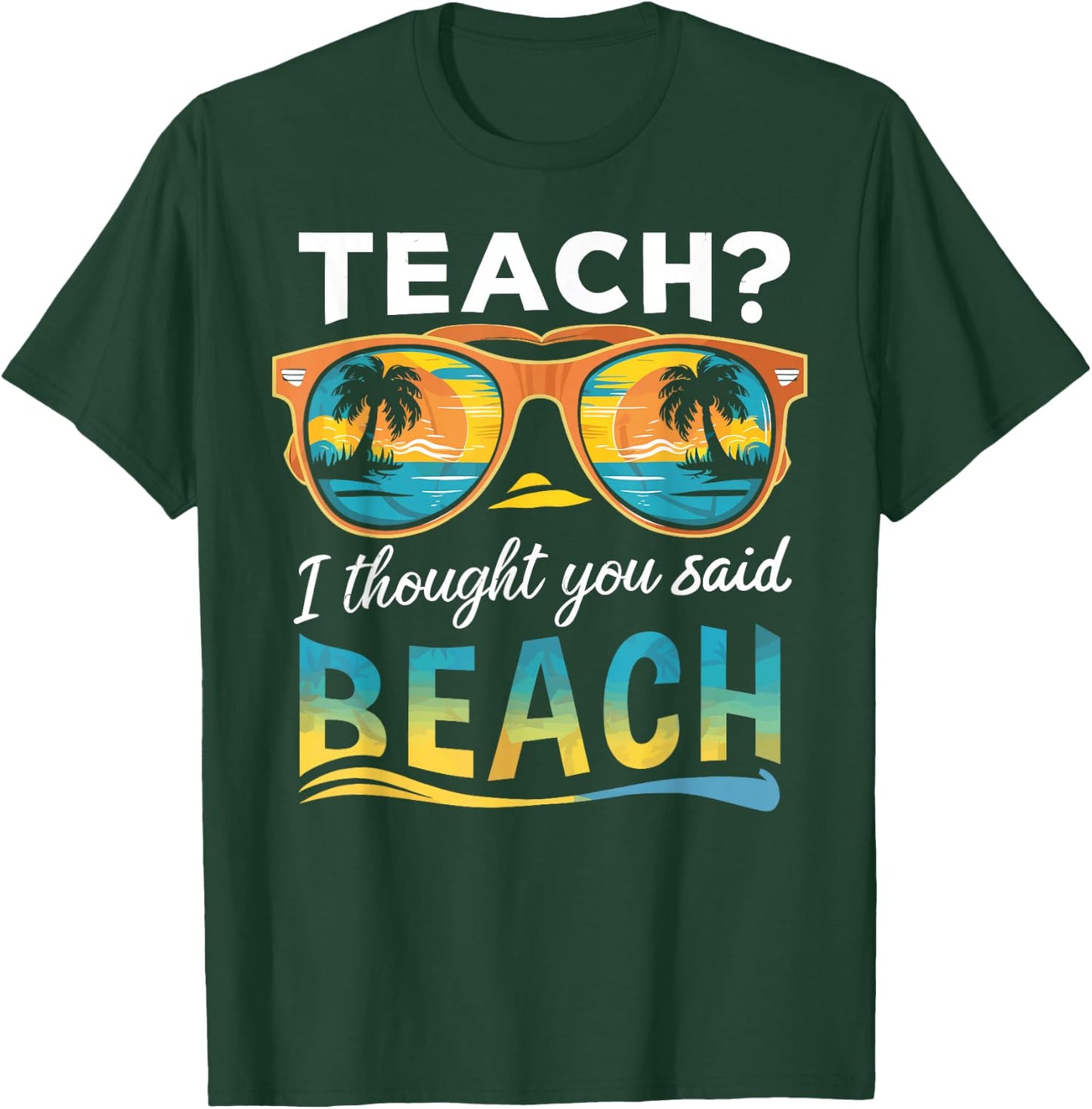 Teach I Thought You Said Beach Teacher Summer Vacation T-Shirt - T-Shirt | Forest