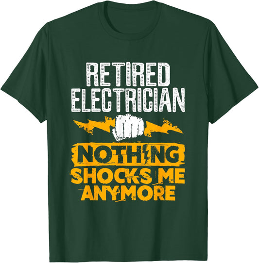 Retired Electrician Nothing Shocks Me Anymore T-Shirt - T-Shirt | Forest