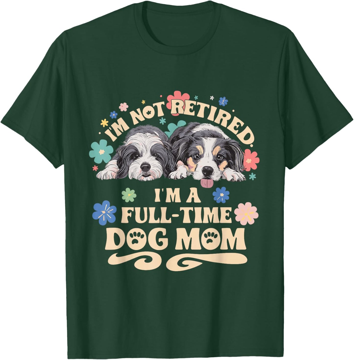 I'm not retired i'm a full time dog mom T-Shirt - T-Shirt | Forest