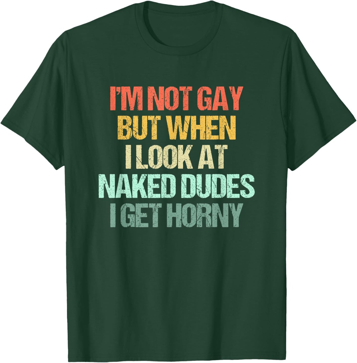 I'm Not Gay But When I Look At Naked Dudes I Get Horny T-Shirt - T-Shirt | Forest