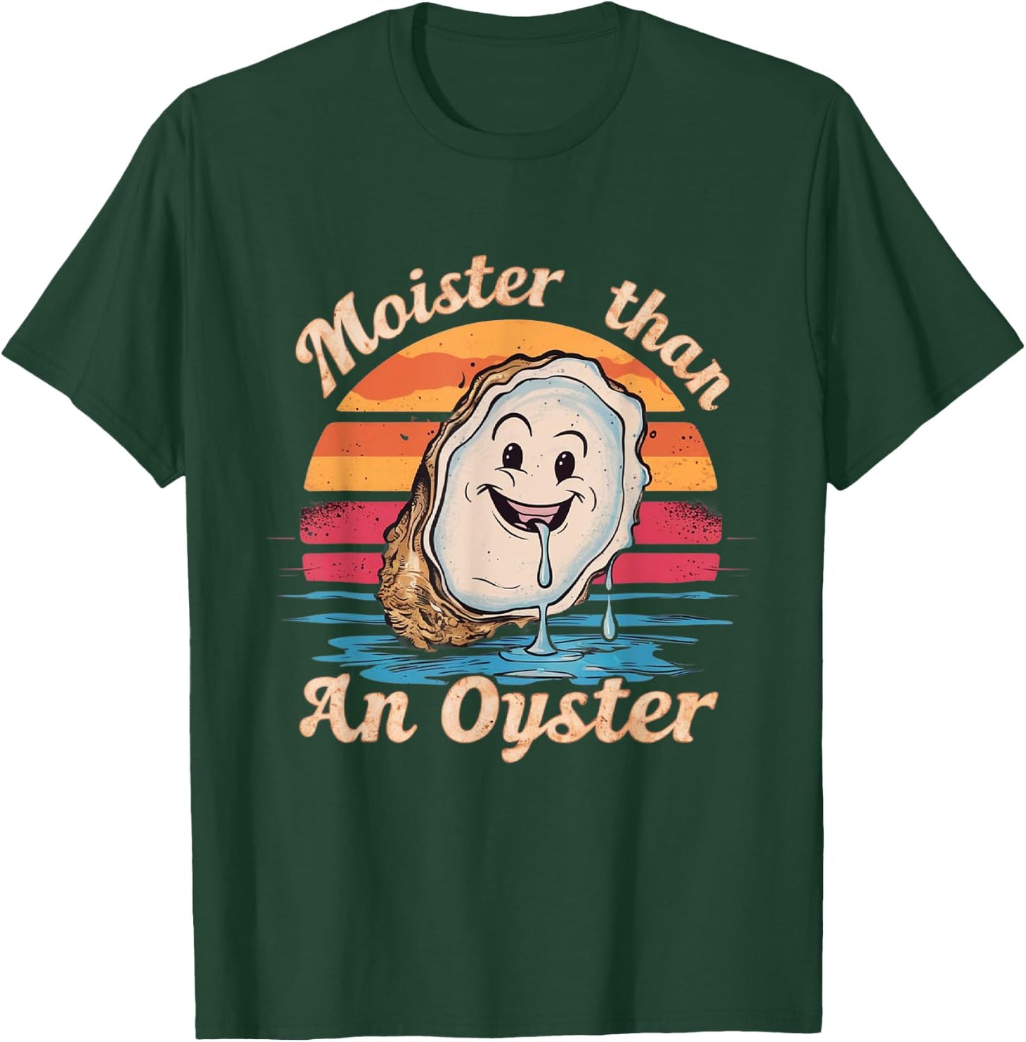 Moisture Than An Oyster, Funny Shellfish Shuck Men Women T-Shirt - T-Shirt | Forest