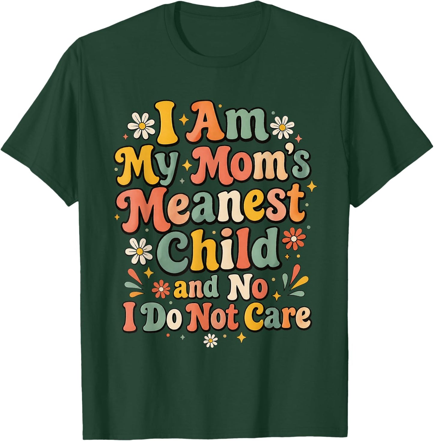 I Am My Mom's Meanest Child and No I Do Not Care T-Shirt - T-Shirt | Forest