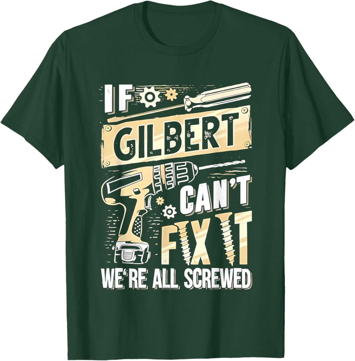 If Gilbert Can’t Fix It We’re All Screwed T-Shirt - T-Shirt | Forest