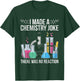I Made A Chemistry Joke There Was No Reaction Chemistry T-Shirt - T-Shirt | Forest
