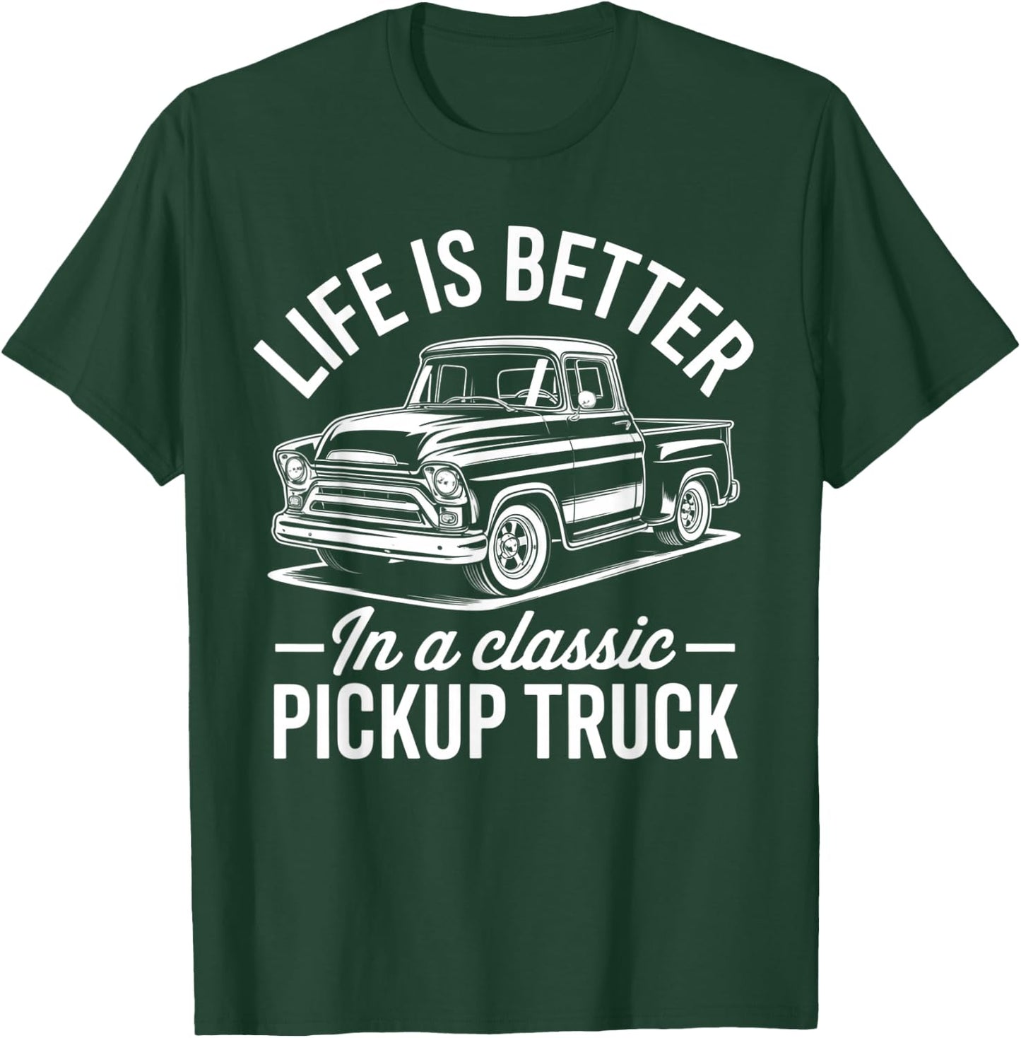 Life is Better in A Classic Pickup Truck Guy T-Shirt - T-Shirt | Forest