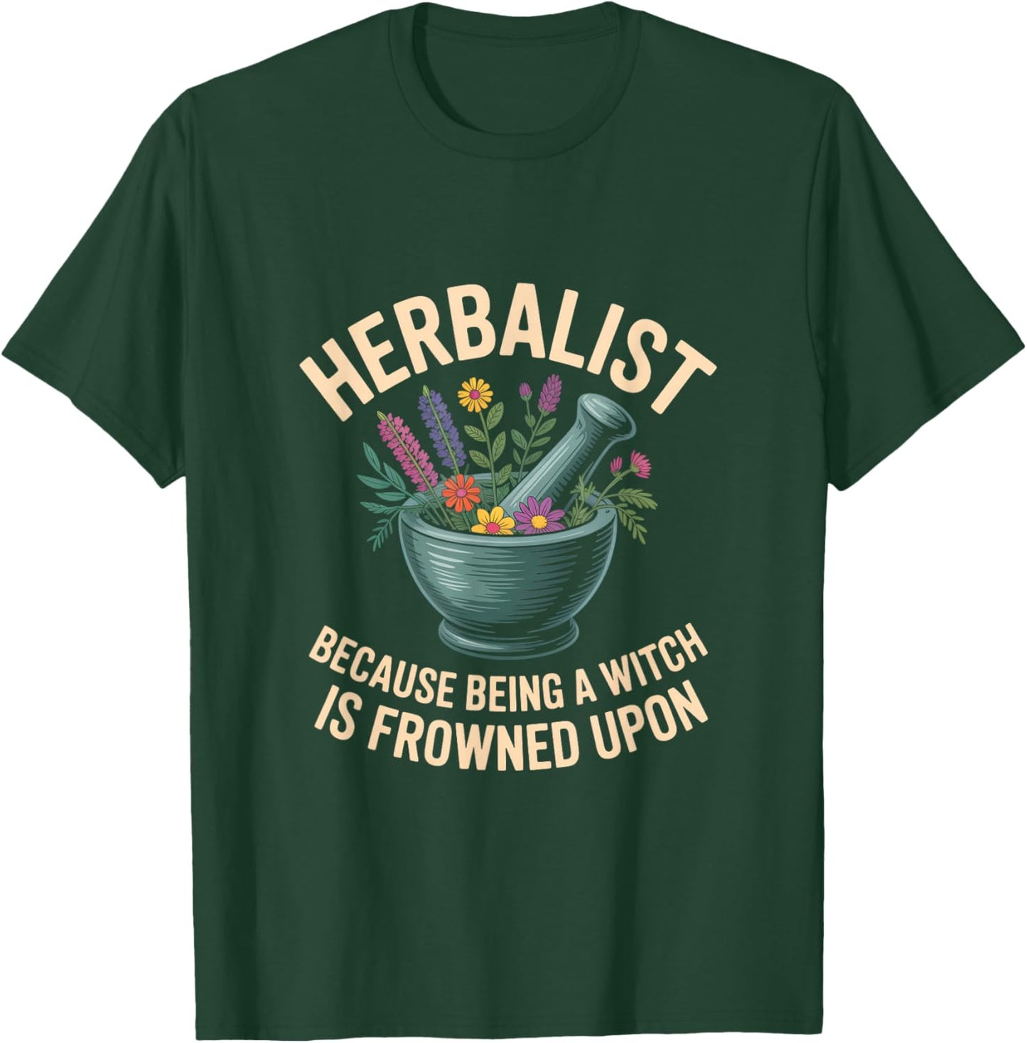 Herbalist Because Being A Witch Is Frowned Upon T-Shirt - T-Shirt | Forest