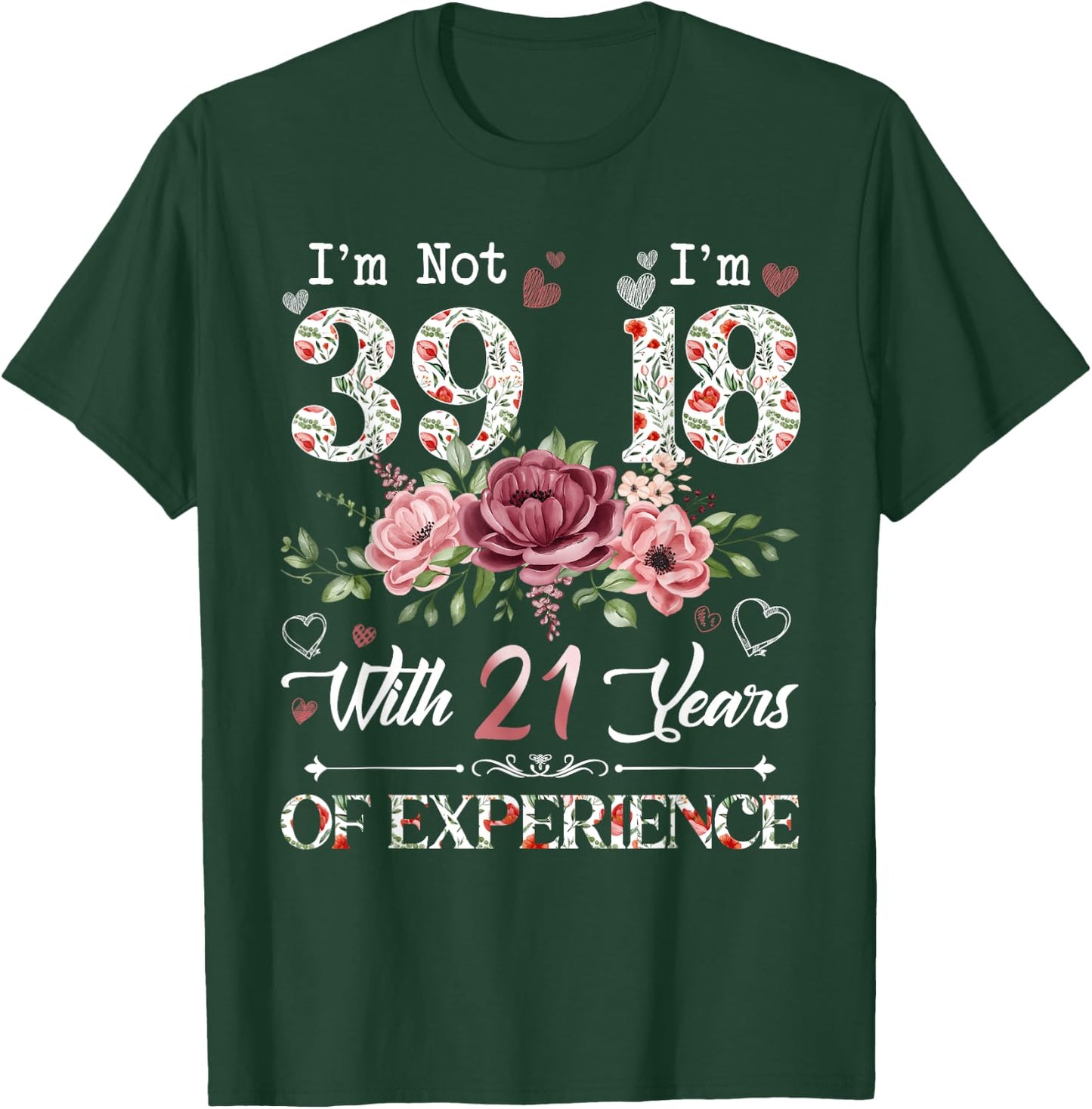 I'm Not 39 I'm 18 With 21 Years of Experience 39th Birthday T-Shirt - T-Shirt | Forest
