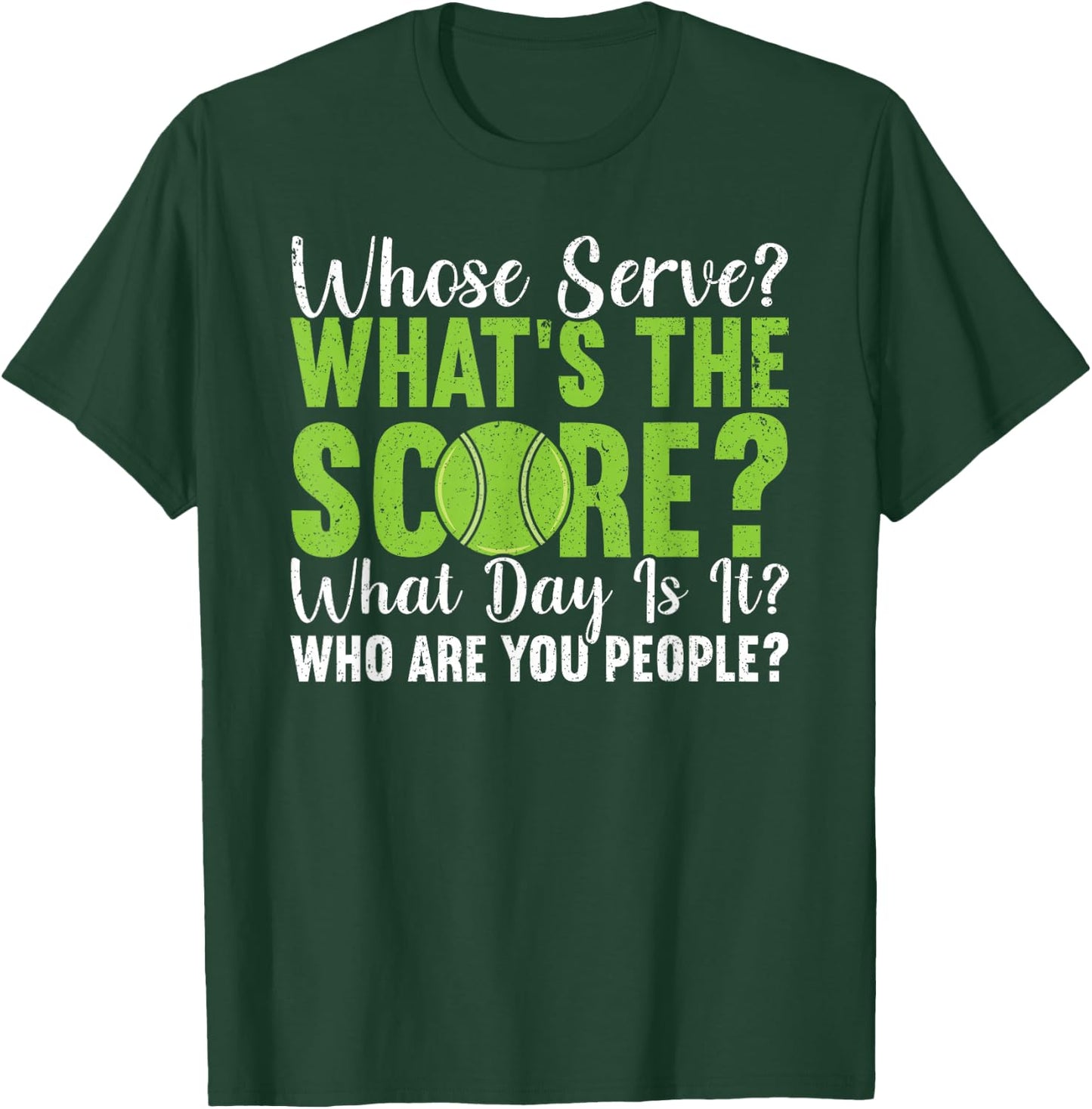 What's The Score What Day Is It Who Are You People Tennis T-Shirt - T-Shirt | Forest