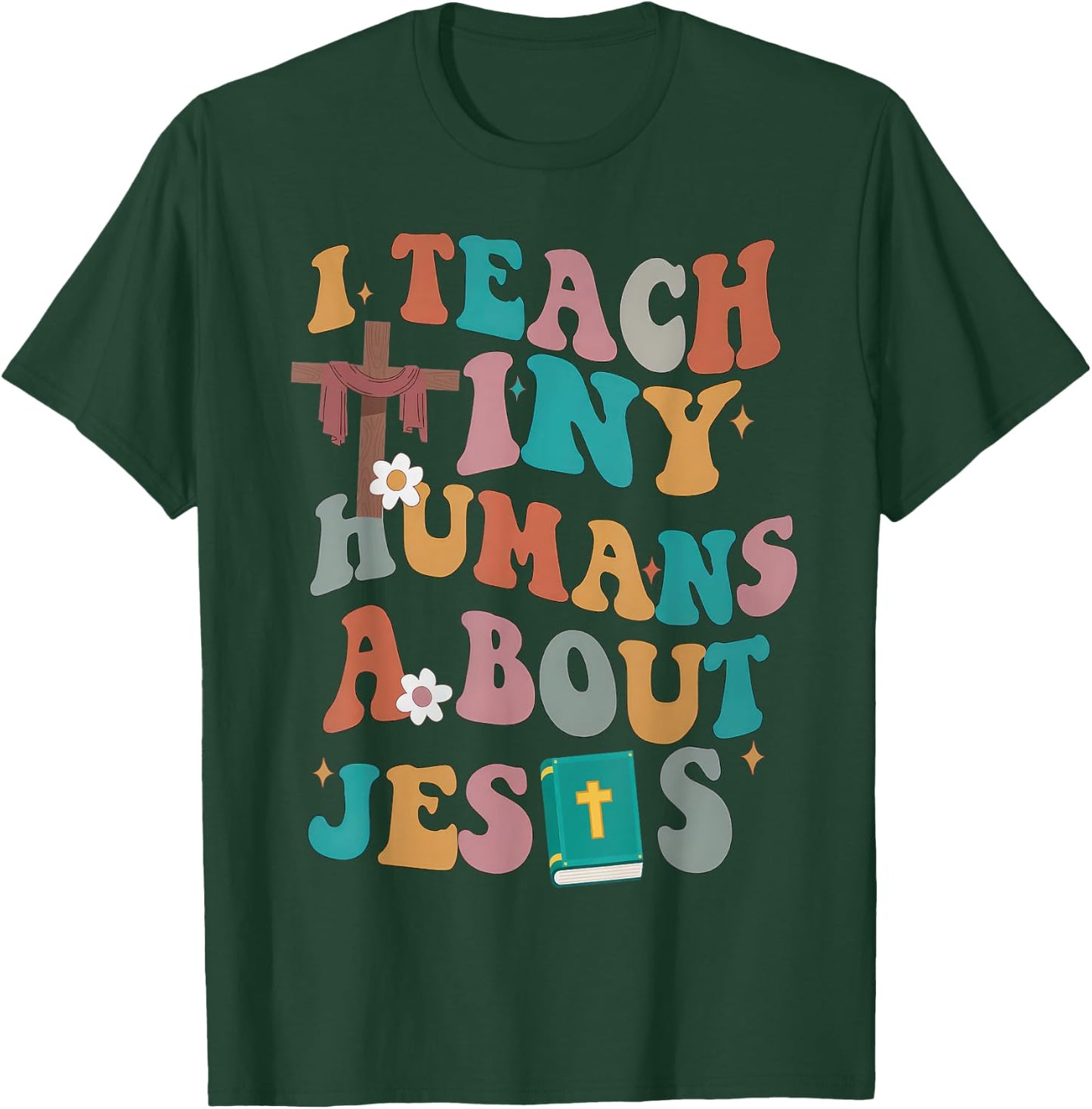 I Teach Tiny Humans About Jesus Christian Bible Teacher T-Shirt - T-Shirt | Forest