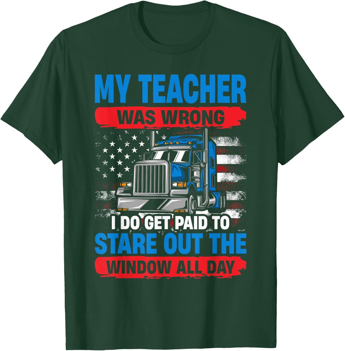 My Teacher Was Wrong Trucker Funny Truck Driver T-Shirt - T-Shirt | Forest