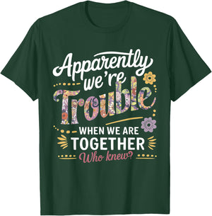 Apparently we're trouble when we are together Who Knew T-Shirt - T-Shirt | Forest
