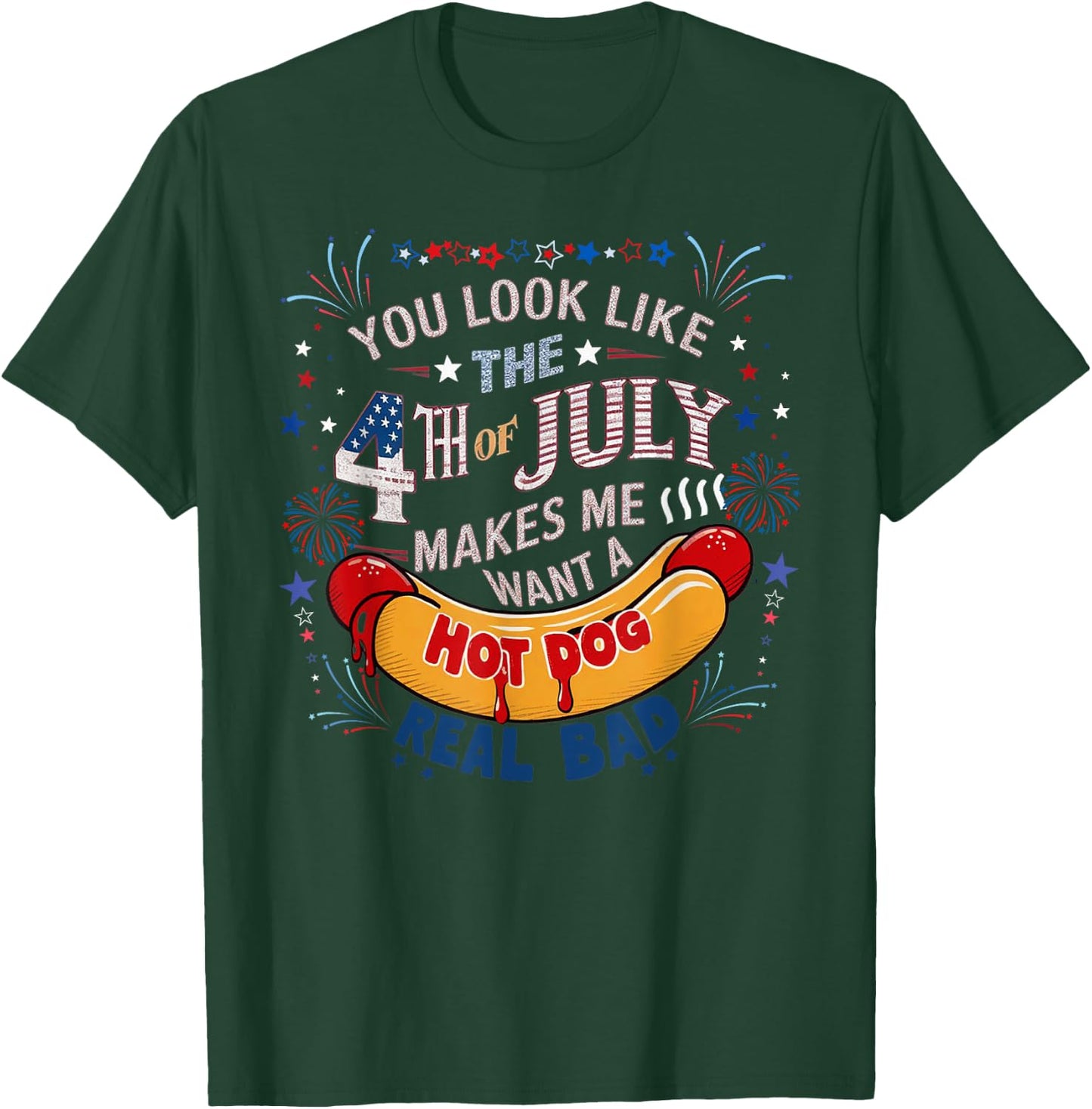 You Look Like The 4th Of July Makes Me Want Hot Dog Real Bad T-Shirt - T-Shirt | Forest