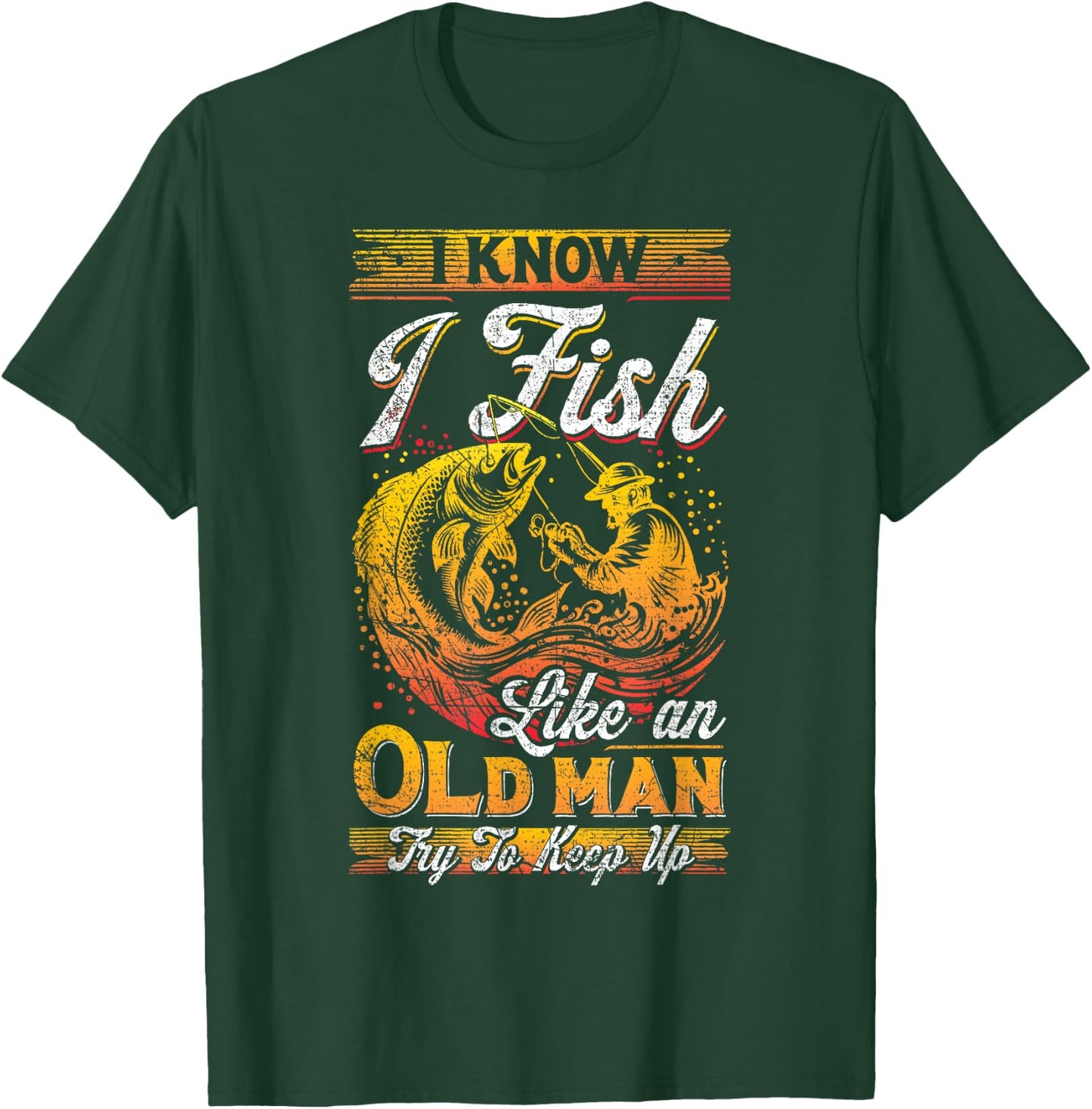 I Know I Fish Like An Old Man, Fisherman, Fishing Lover T-Shirt - T-Shirt | Forest