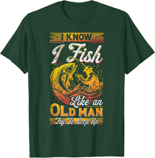 I Know I Fish Like An Old Man, Fisherman, Fishing Lover T-Shirt - T-Shirt | Forest