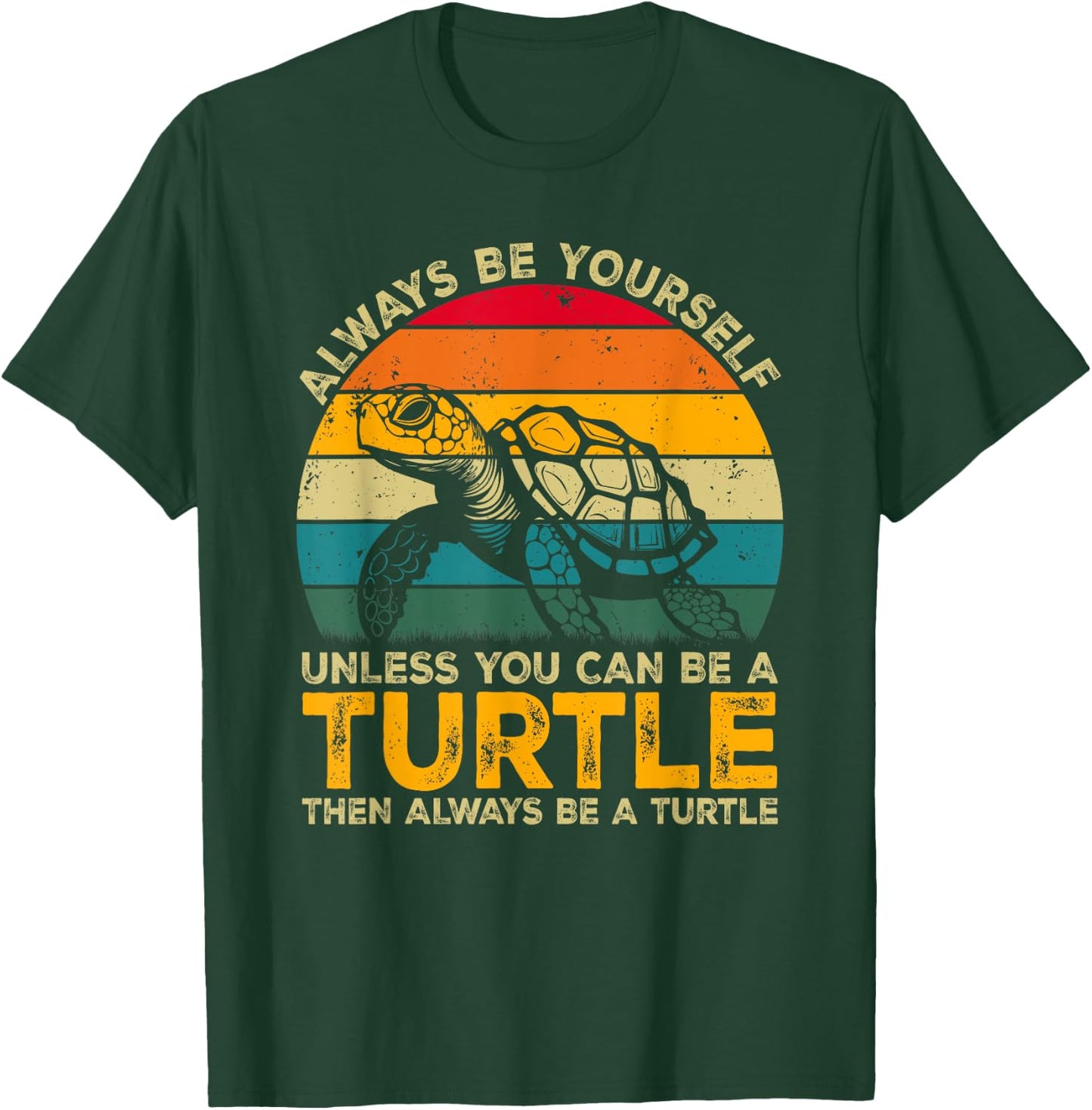 Always Be Yourself Unless You Can Be A Turtle, Funny Turtle T-Shirt - T-Shirt | Forest