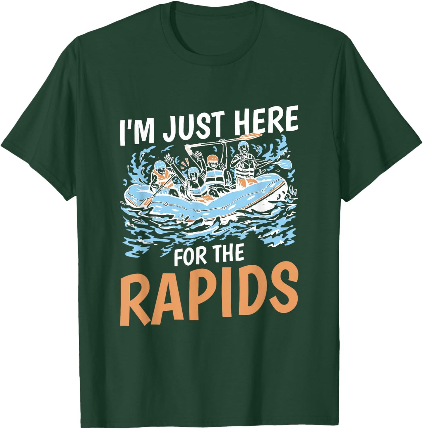 River Rafting I'M Just Here For The Rapids, Rafter T-Shirt - T-Shirt | Forest