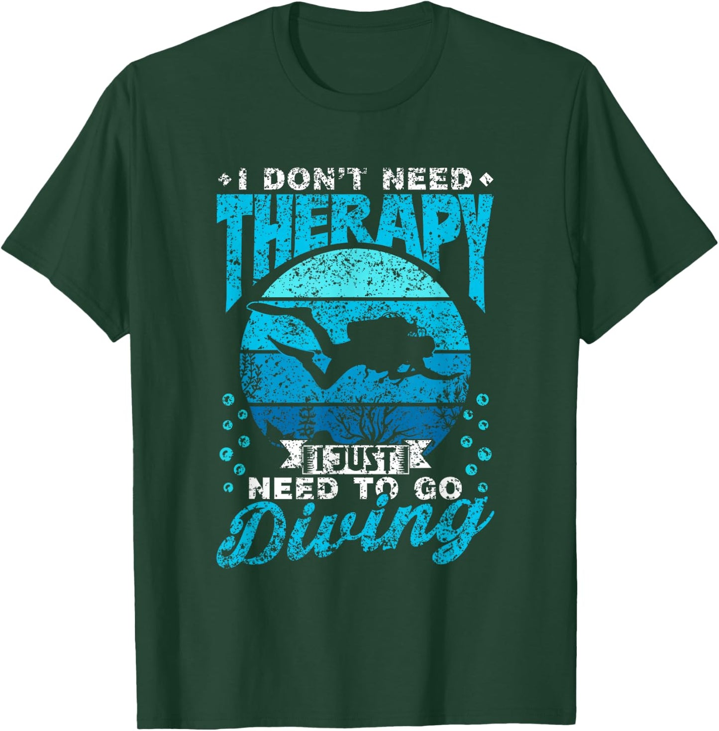 I Don't Need Therapy I Just Need To Go Diving Scuba Diving T-Shirt - T-Shirt | Forest