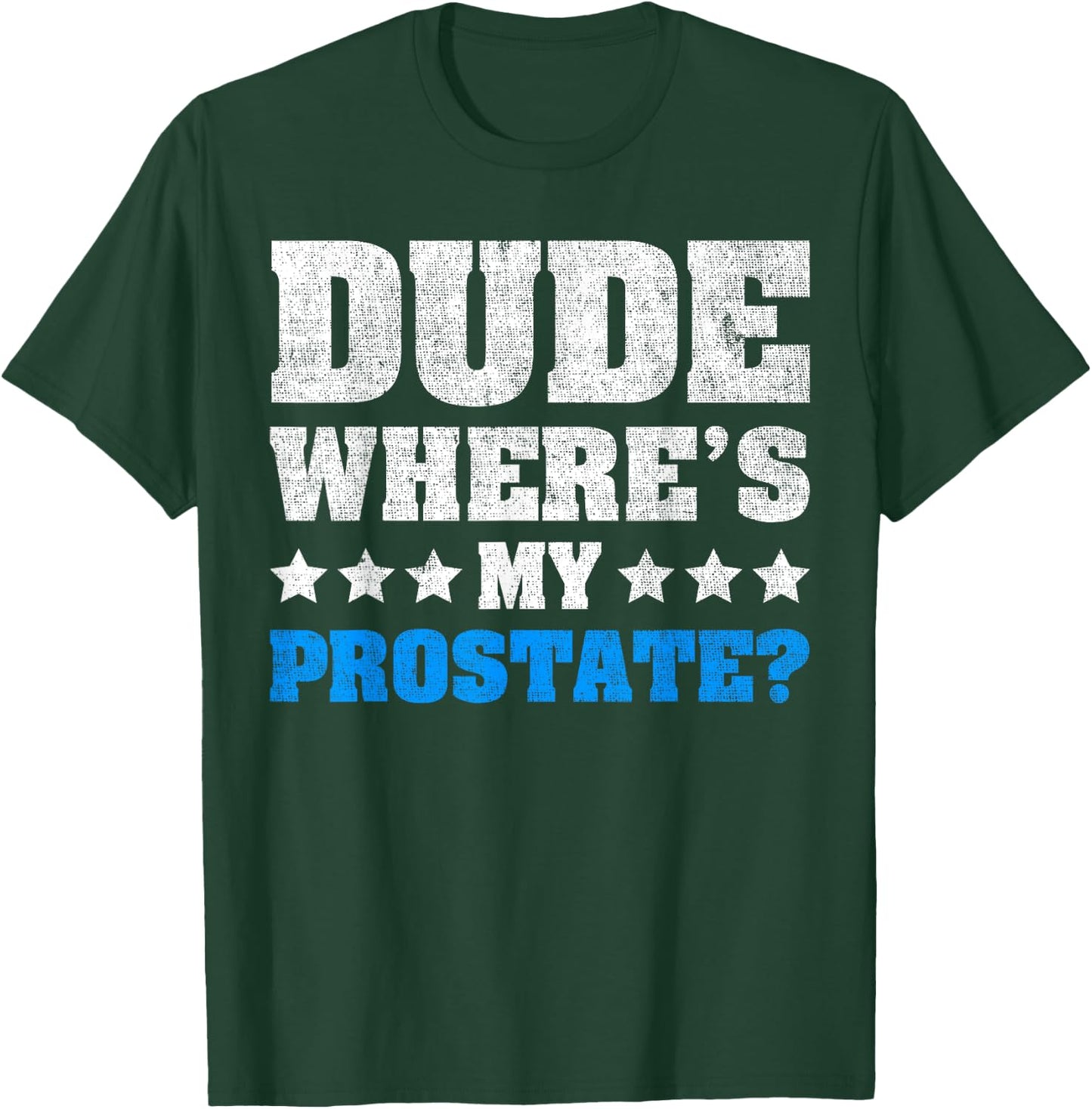 Dude Where's My Prostate? Funny Prostate T-Shirt - T-Shirt | Forest