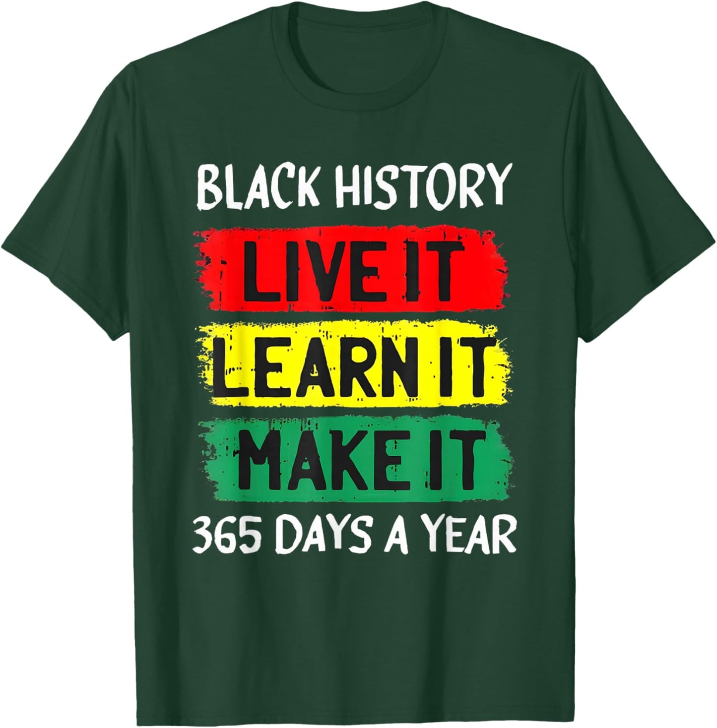 Black History Month Live It Learn It Make It 365 Days A Year T-Shirt - T-Shirt | Forest