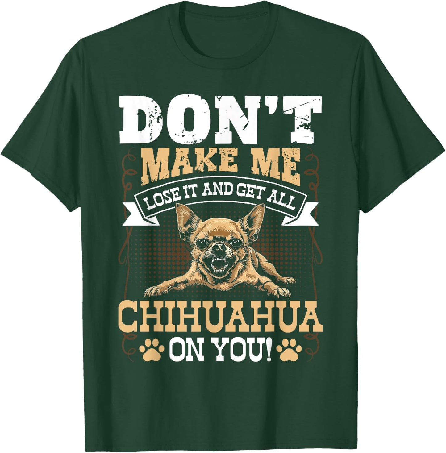 Don't Make Me Lose It And Get All Chihuahua On You T-Shirt - T-Shirt | Forest