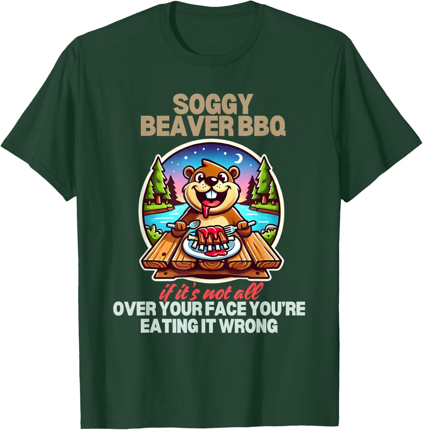 Soggy Beaver BBQ If It's Not All Over Your Face Beaver T-Shirt - T-Shirt | Forest