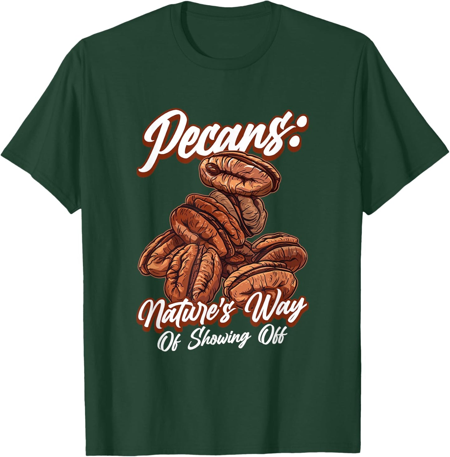Pecans Nature's Way Of Showing Off Funny Quote Pecan Nuts T-Shirt - T-Shirt | Forest