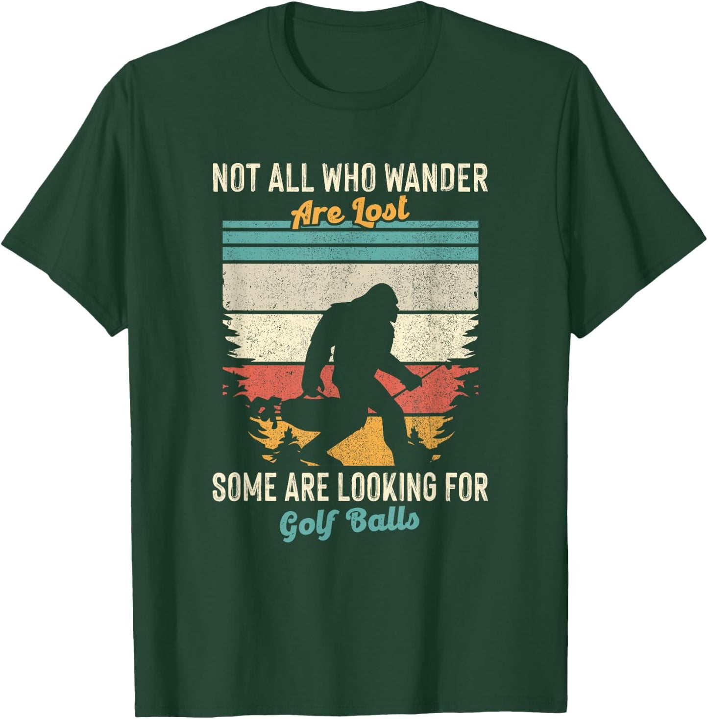 Not All Who Wander Lost Some Looking for Golf Ball Bigfoot T-Shirt - T-Shirt | Forest