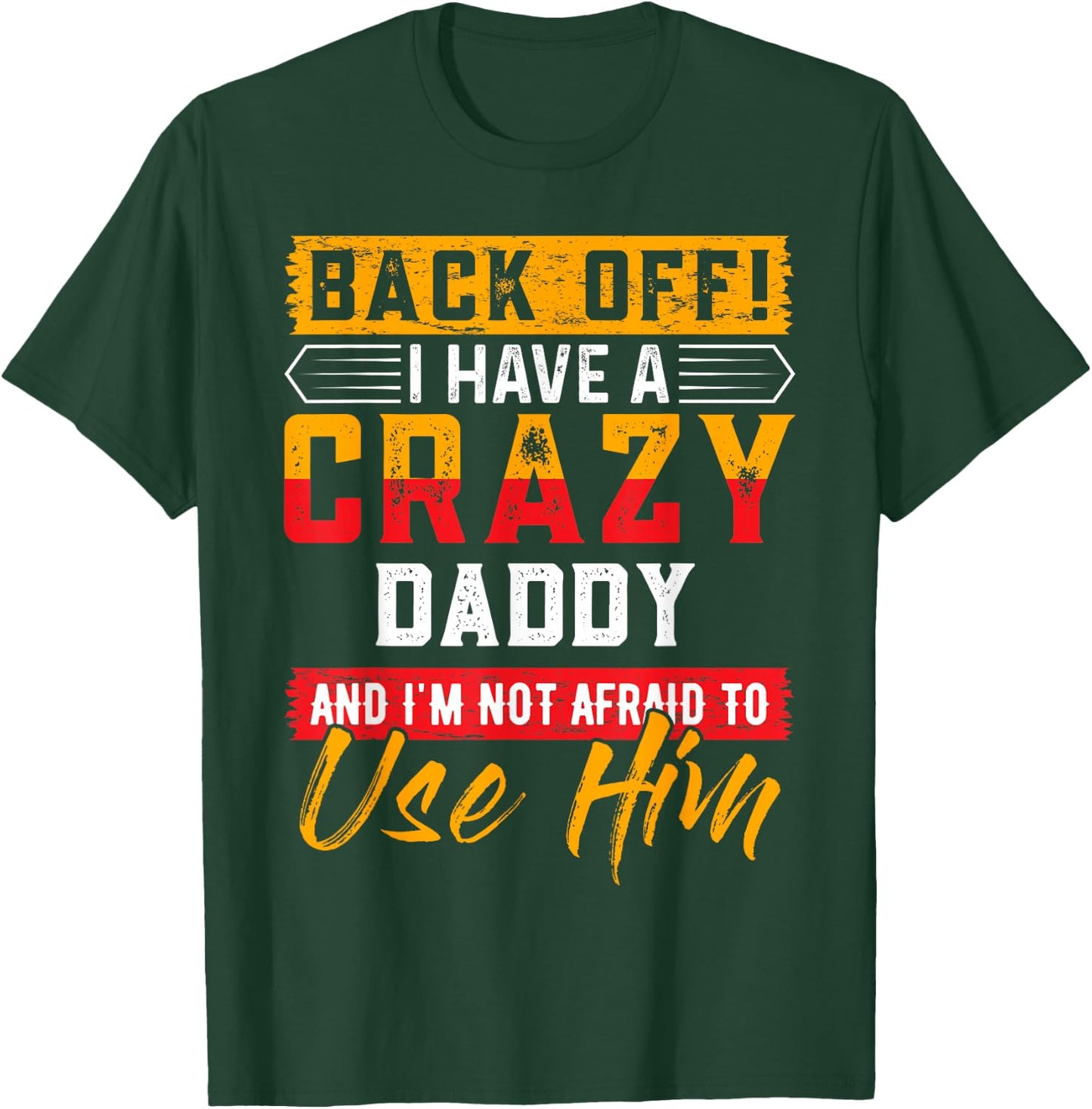 Back Off I Have A Crazy DADDY Family Member DADDYS T-Shirt - T-Shirt | Forest