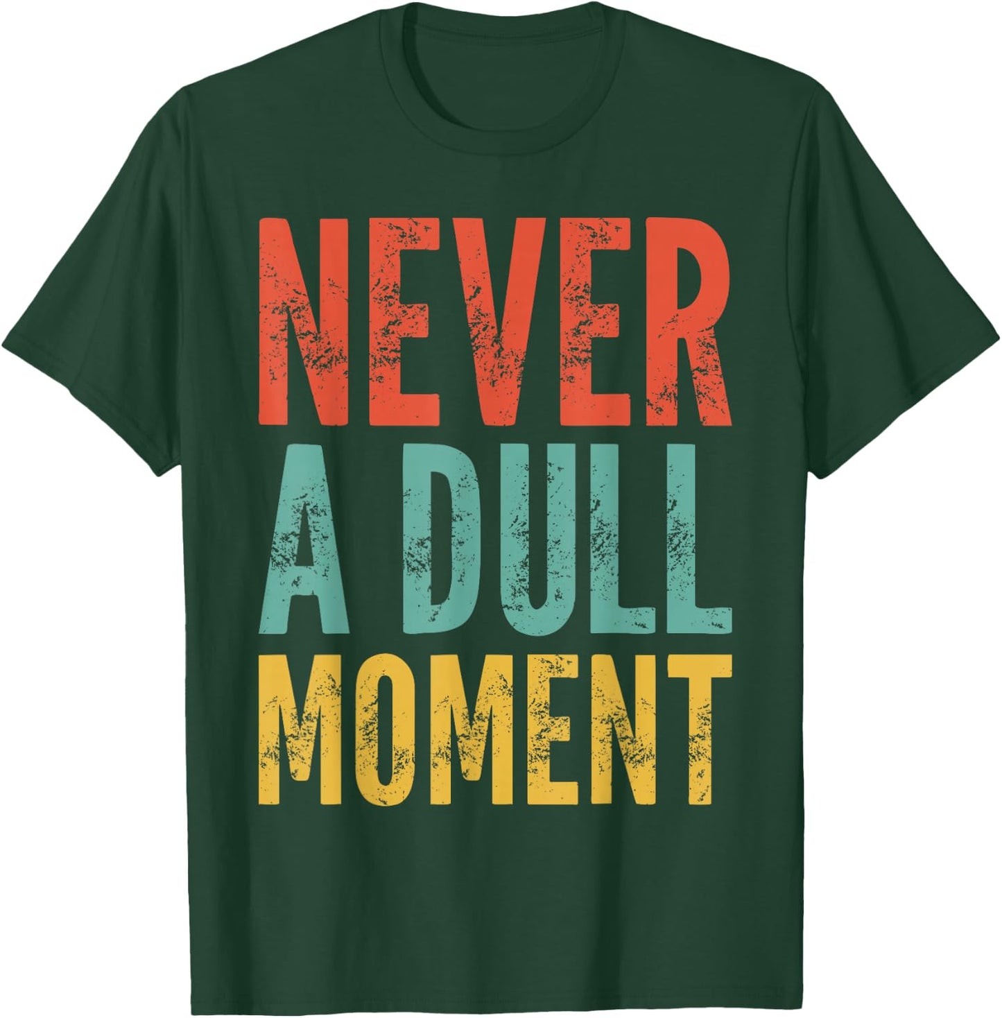 Never A Dull Moment - Fun Saying Sarcastic Cute Cool Novelty T-Shirt - T-Shirt | Forest