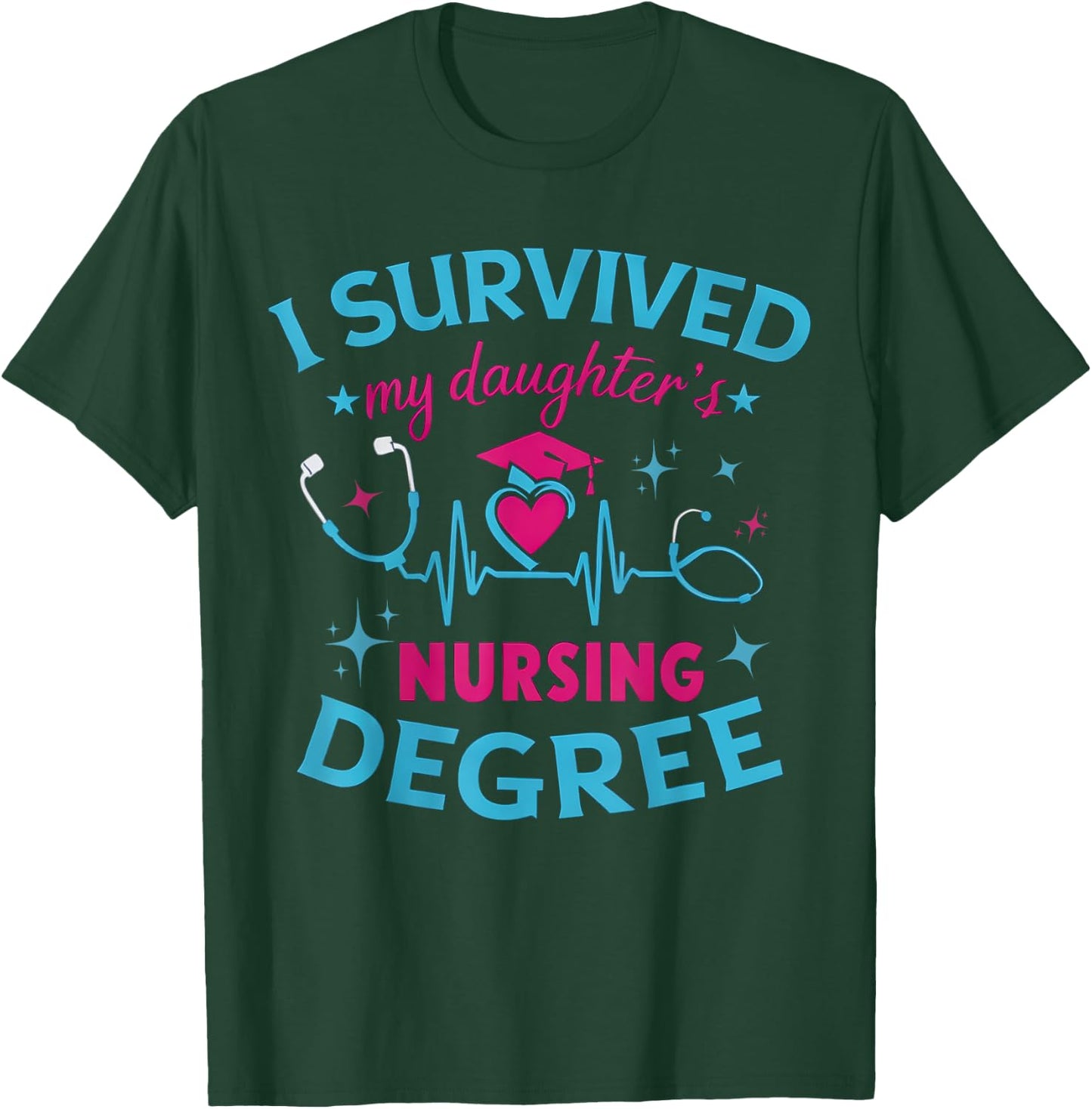 I survived My Daughter's Nursing Degree, Nursing School Girl T-Shirt - T-Shirt | Forest