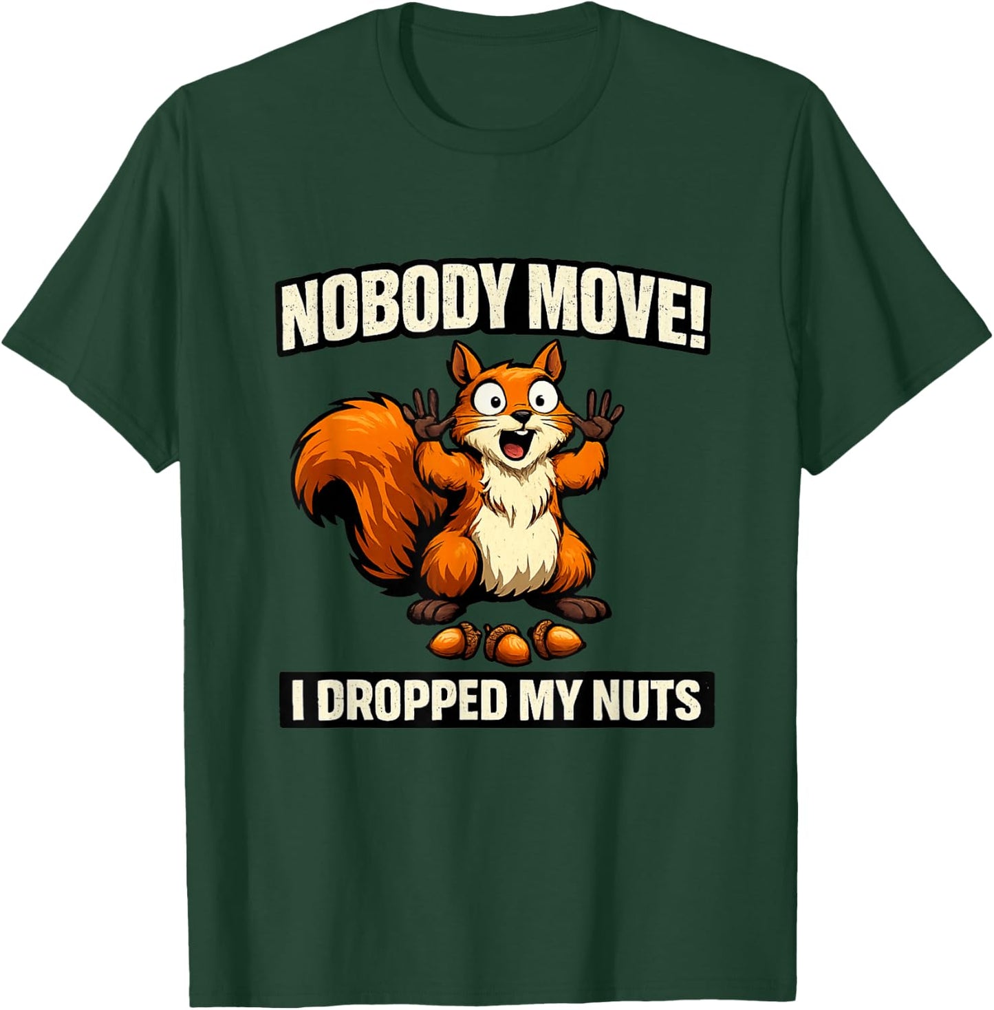 Nobody Move I Dropped My Nuts Funny Squirrel Meme Raunchy T-Shirt - T-Shirt | Forest