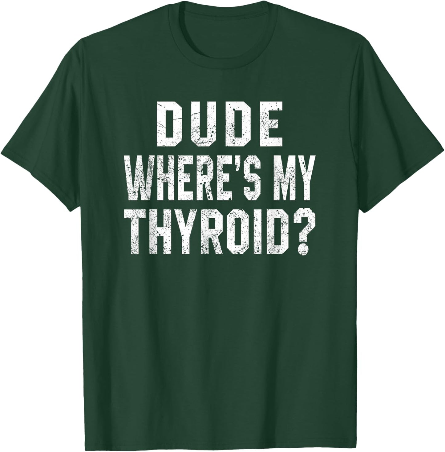 Dude Where's My Thyroid Funny Surgery Recovery Cancer Gift T-Shirt - T-Shirt | Forest