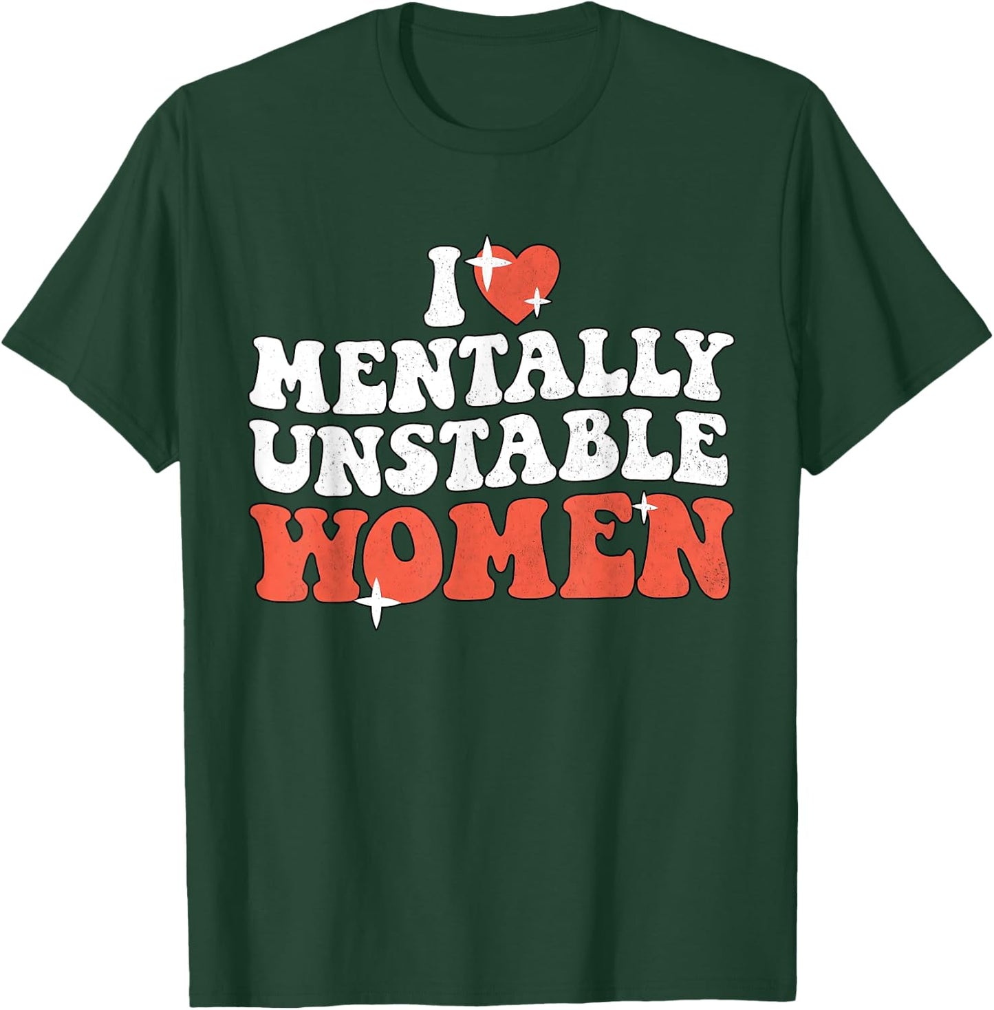 I Love Mentally Unstable Women Funny T-Shirt - T-Shirt | Forest
