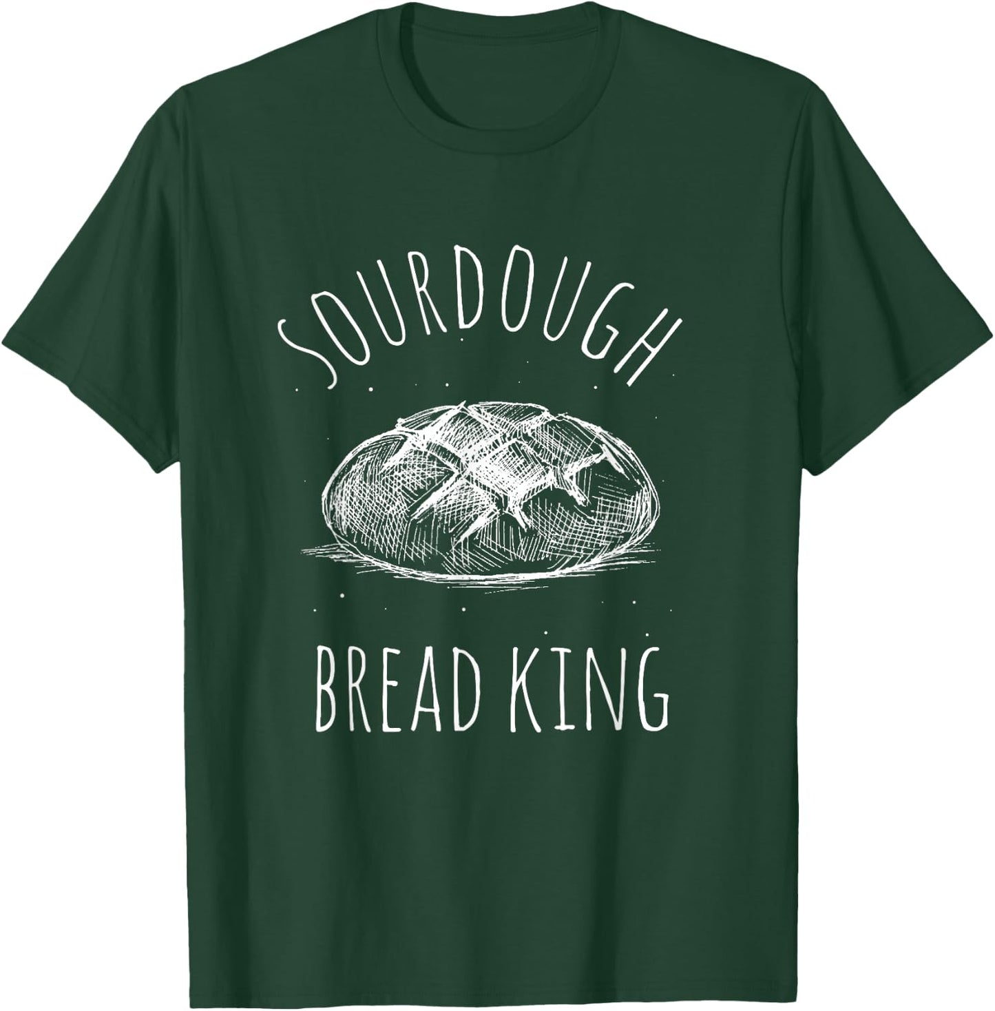 Sourdough Bread KING Sourdough Bread Bakery King T-Shirt - T-Shirt | Forest