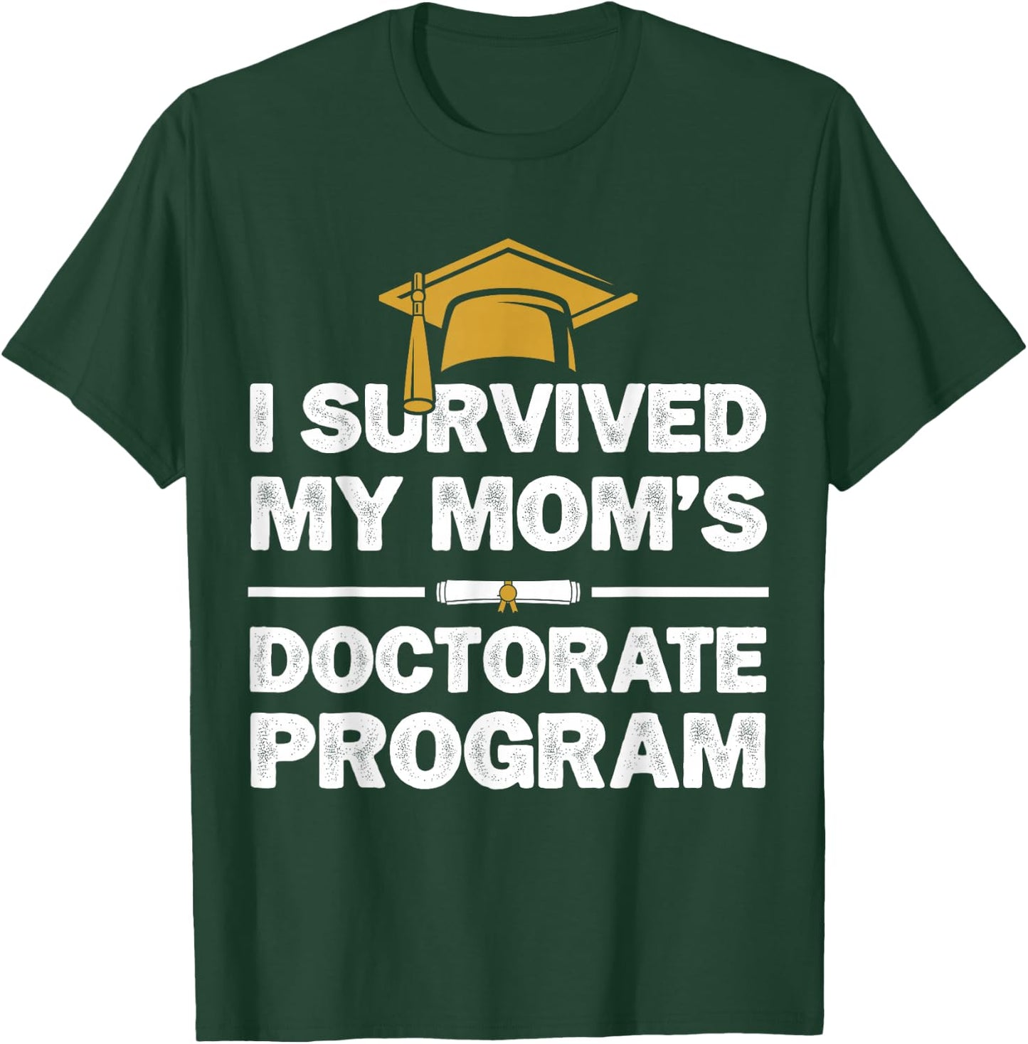 I Survived My Mom's Doctorate Program Funny PhD Degree T-Shirt - T-Shirt | Forest