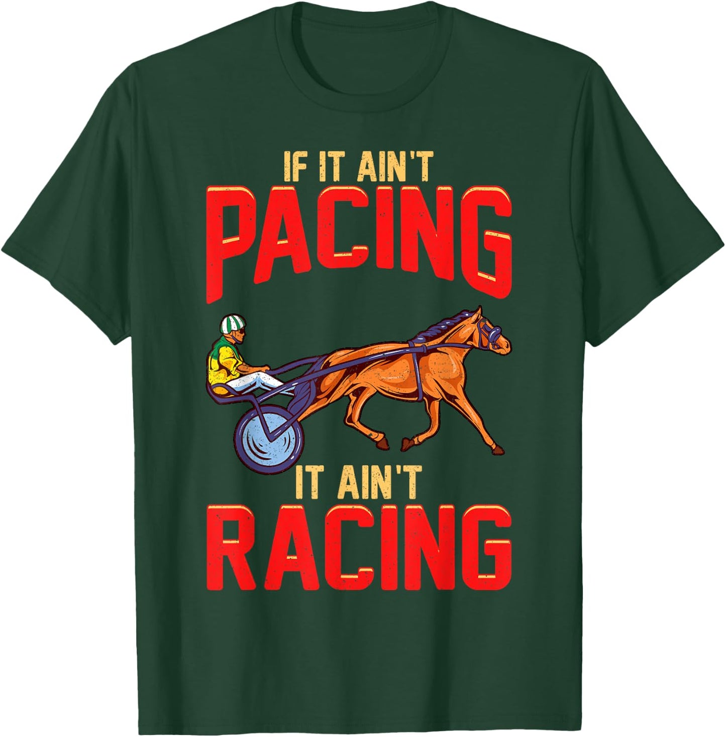 Harness Racing If It Ain't Pacing It Ain't Racing T-Shirt - T-Shirt | Forest