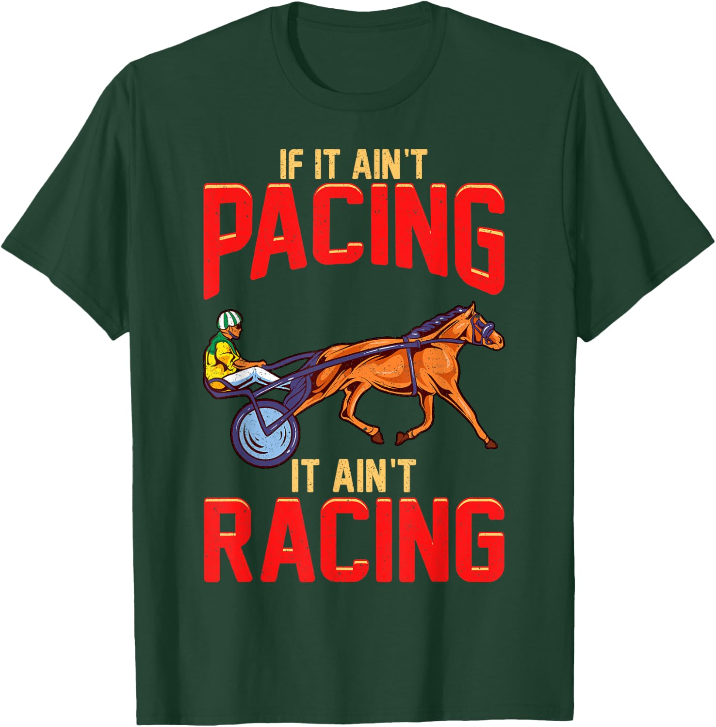 Harness Racing If It Ain't Pacing It Ain't Racing T-Shirt - T-Shirt | Forest